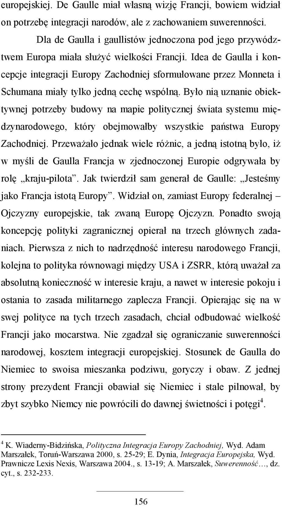 Idea de Gaulla i koncepcje integracji Europy Zachodniej sformułowane przez Monneta i Schumana miały tylko jedną cechę wspólną.