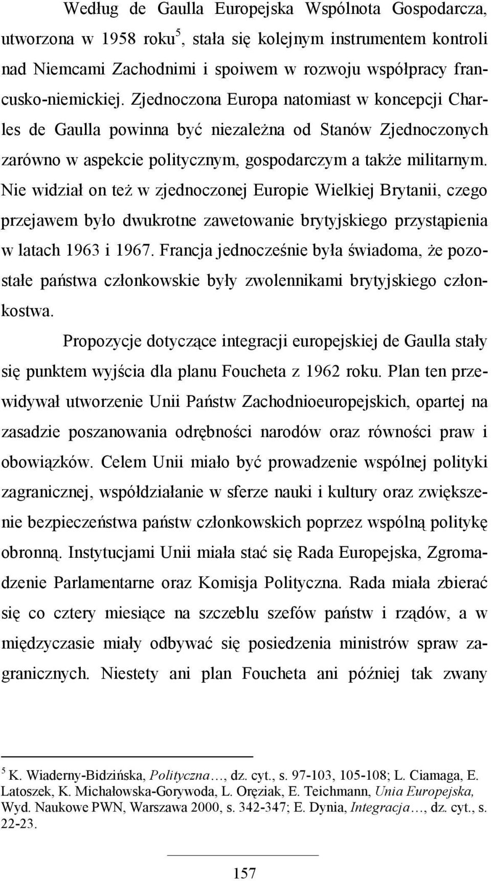 Nie widział on teŝ w zjednoczonej Europie Wielkiej Brytanii, czego przejawem było dwukrotne zawetowanie brytyjskiego przystąpienia w latach 1963 i 1967.