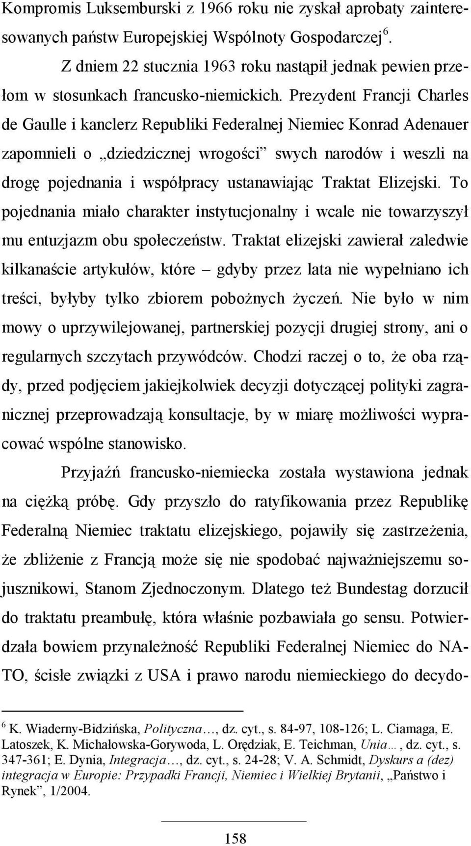 Prezydent Francji Charles de Gaulle i kanclerz Republiki Federalnej Niemiec Konrad Adenauer zapomnieli o dziedzicznej wrogości swych narodów i weszli na drogę pojednania i współpracy ustanawiając