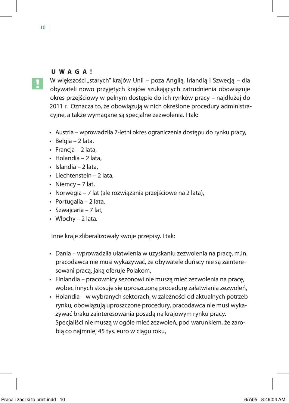 najdłużej do 2011 r. Oznacza to, że obowiązują w nich określone procedury administracyjne, a także wymagane są specjalne zezwolenia.