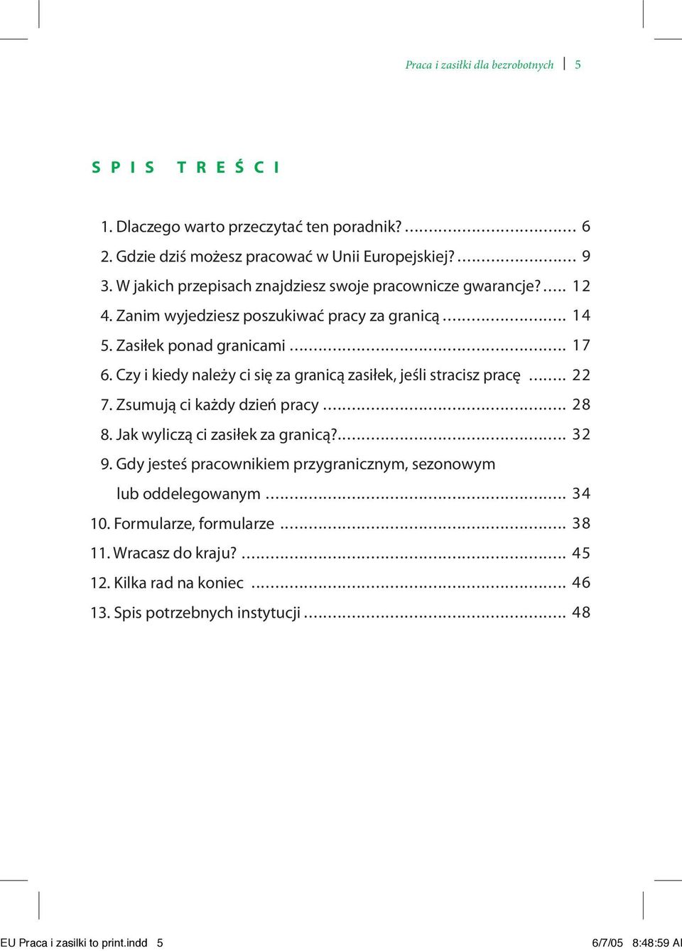 Czy i kiedy należy ci się za granicą zasiłek, jeśli stracisz pracę... 22 7. Zsumują ci każdy dzień pracy... 28 8. Jak wyliczą ci zasiłek za granicą?... 32 9.