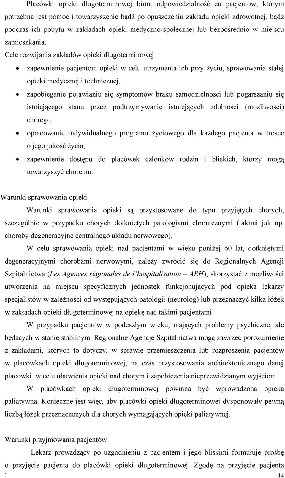 Cele rozwijania zakładów opieki długoterminowej: zapewnienie pacjentom opieki w celu utrzymania ich przy życiu, sprawowania stałej opieki medycznej i technicznej, zapobieganie pojawianiu się