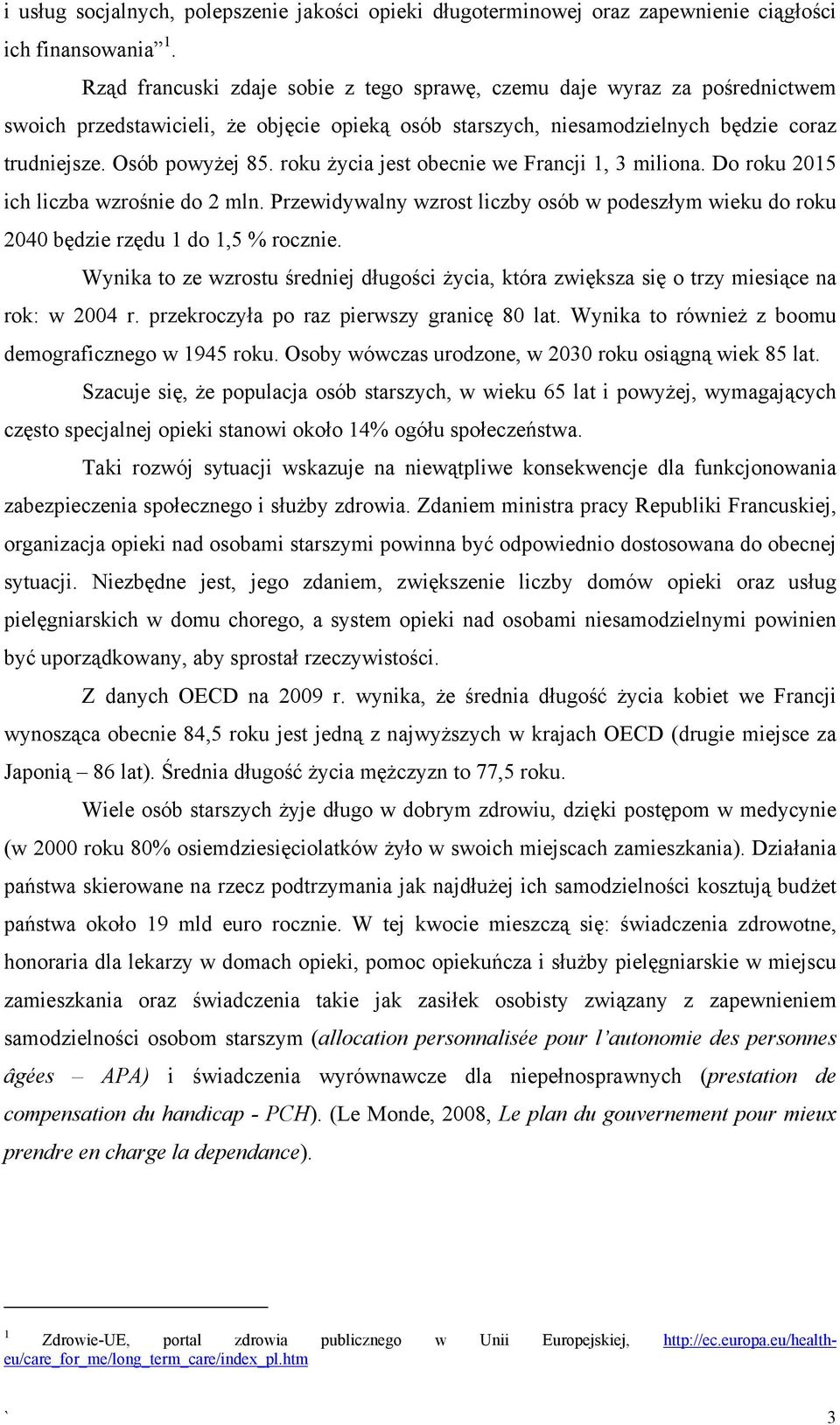 roku życia jest obecnie we Francji 1, 3 miliona. Do roku 2015 ich liczba wzrośnie do 2 mln. Przewidywalny wzrost liczby osób w podeszłym wieku do roku 2040 będzie rzędu 1 do 1,5 % rocznie.