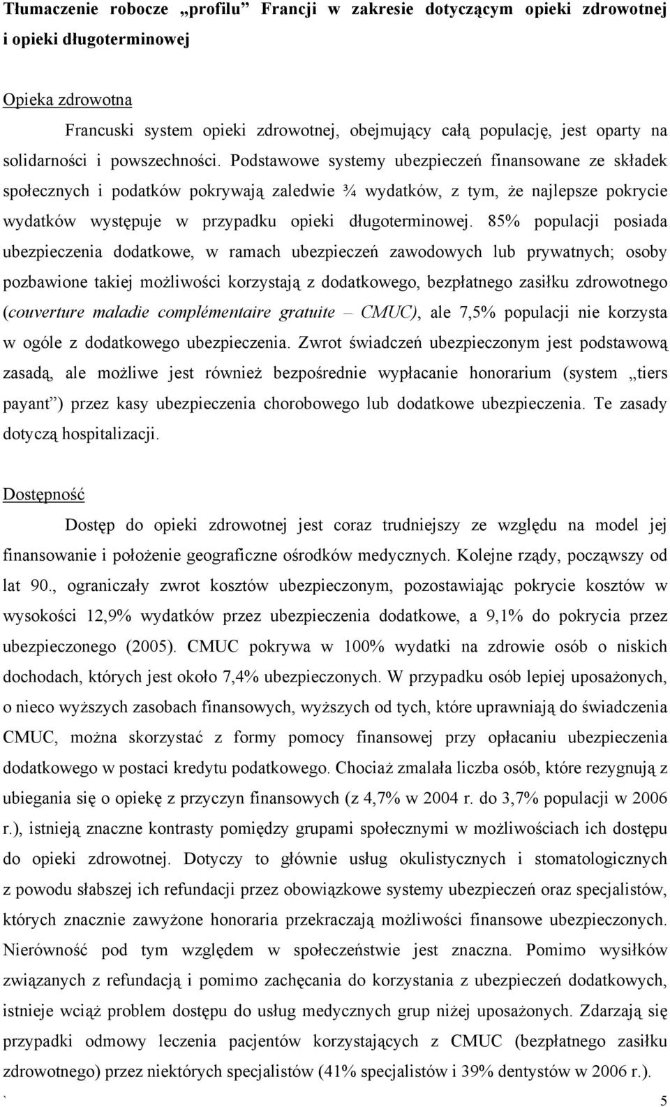 Podstawowe systemy ubezpieczeń finansowane ze składek społecznych i podatków pokrywają zaledwie ¾ wydatków, z tym, że najlepsze pokrycie wydatków występuje w przypadku opieki długoterminowej.