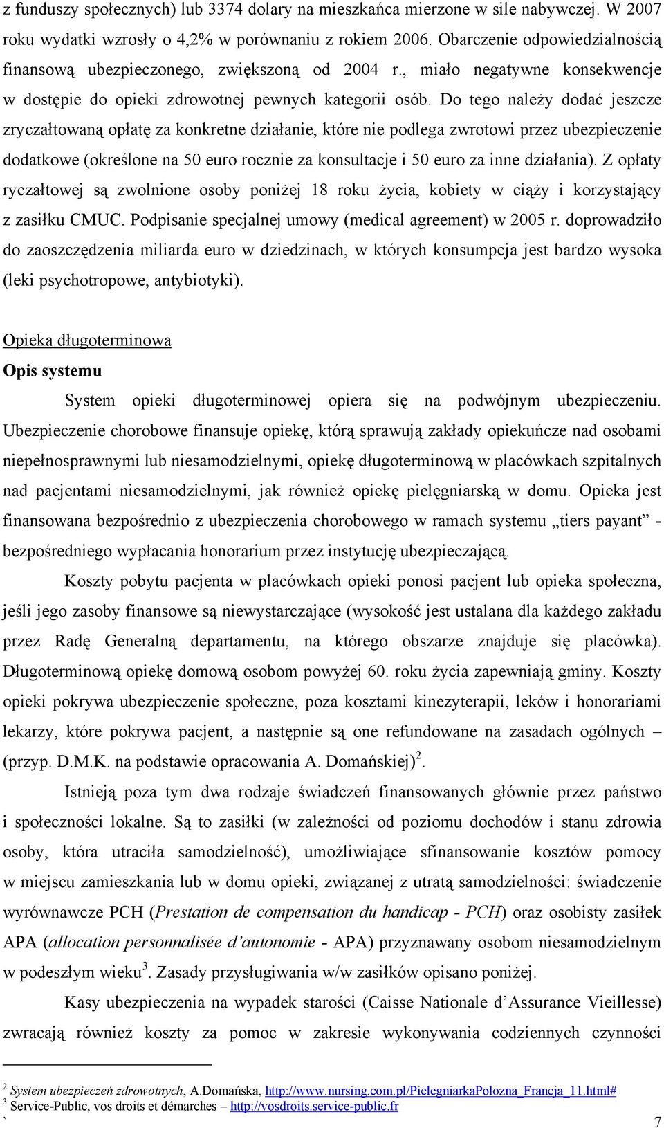 Do tego należy dodać jeszcze zryczałtowaną opłatę za konkretne działanie, które nie podlega zwrotowi przez ubezpieczenie dodatkowe (określone na 50 euro rocznie za konsultacje i 50 euro za inne