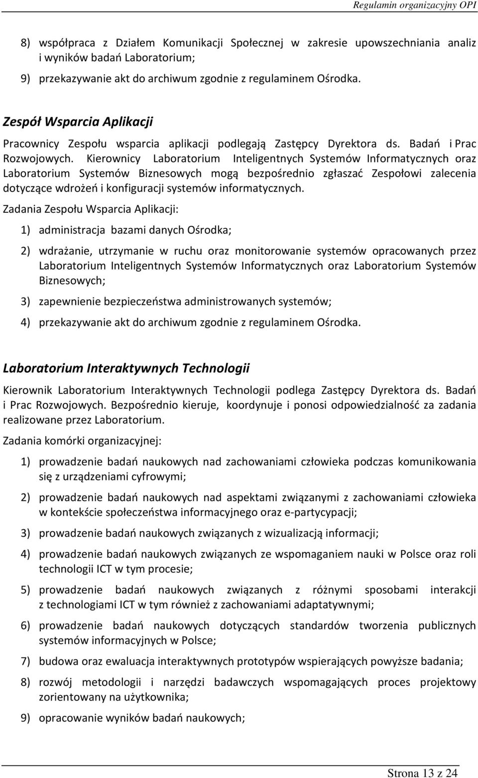 Kierownicy Laboratorium Inteligentnych Systemów Informatycznych oraz Laboratorium Systemów Biznesowych mogą bezpośrednio zgłaszać Zespołowi zalecenia dotyczące wdrożeń i konfiguracji systemów