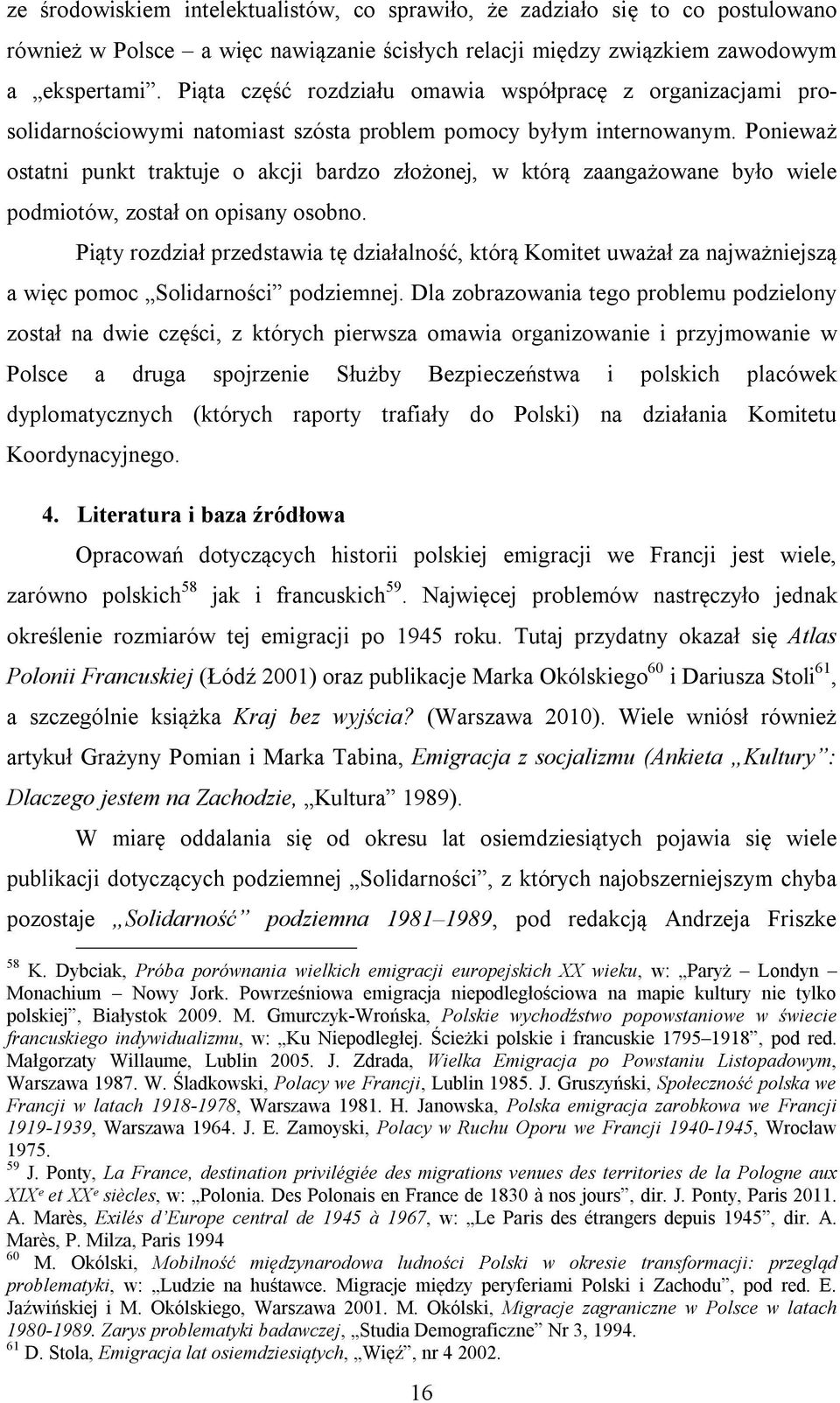 Ponieważ ostatni punkt traktuje o akcji bardzo złożonej, w którą zaangażowane było wiele podmiotów, został on opisany osobno.