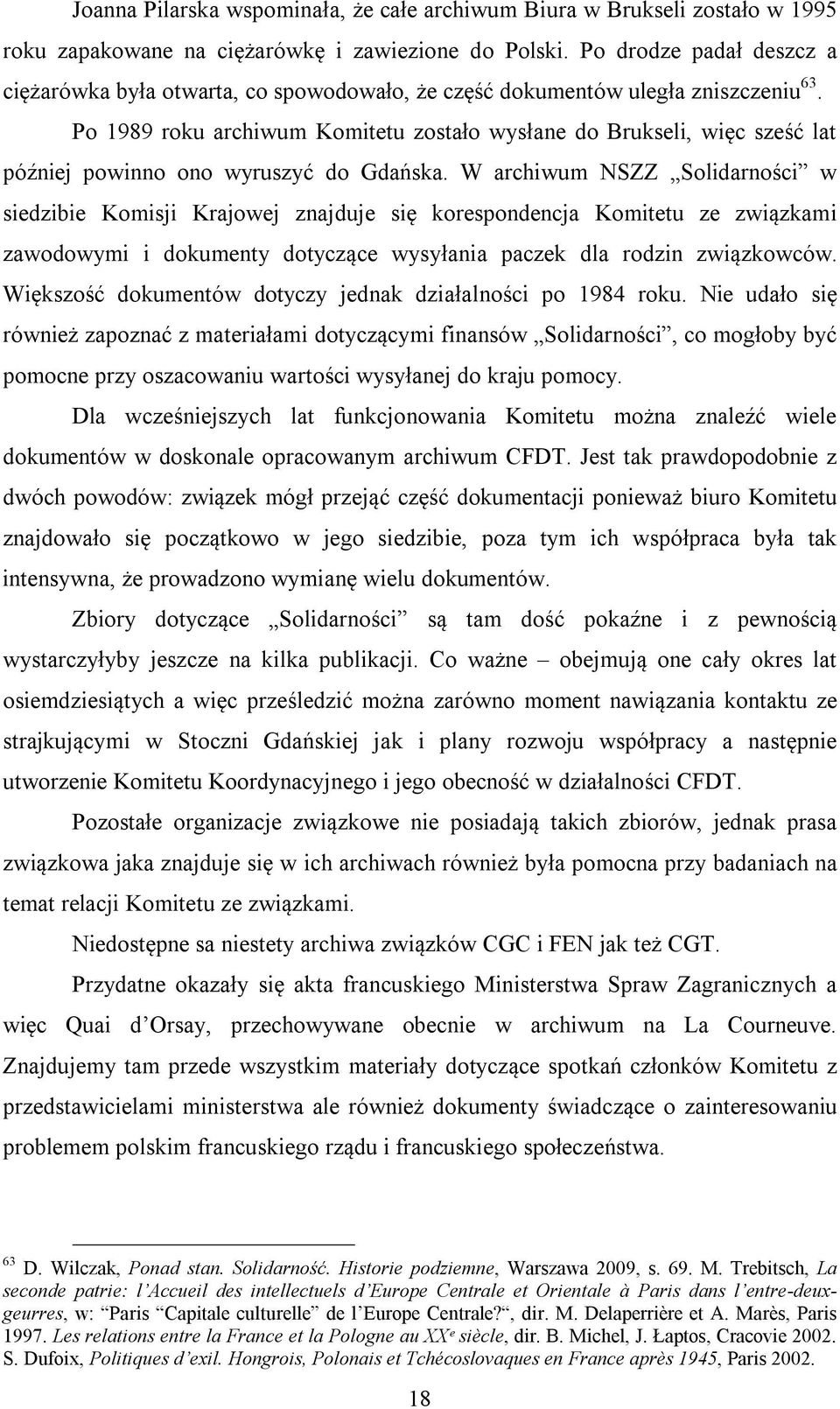 Po 1989 roku archiwum Komitetu zostało wysłane do Brukseli, więc sześć lat później powinno ono wyruszyć do Gdańska.