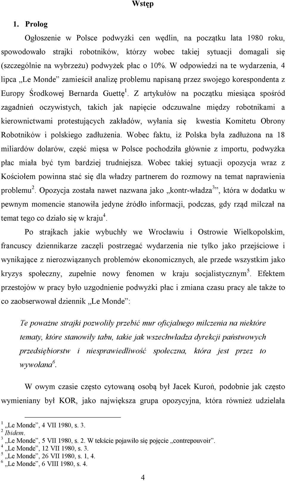 W odpowiedzi na te wydarzenia, 4 lipca Le Monde zamieścił analizę problemu napisaną przez swojego korespondenta z Europy Środkowej Bernarda Guettę 1.