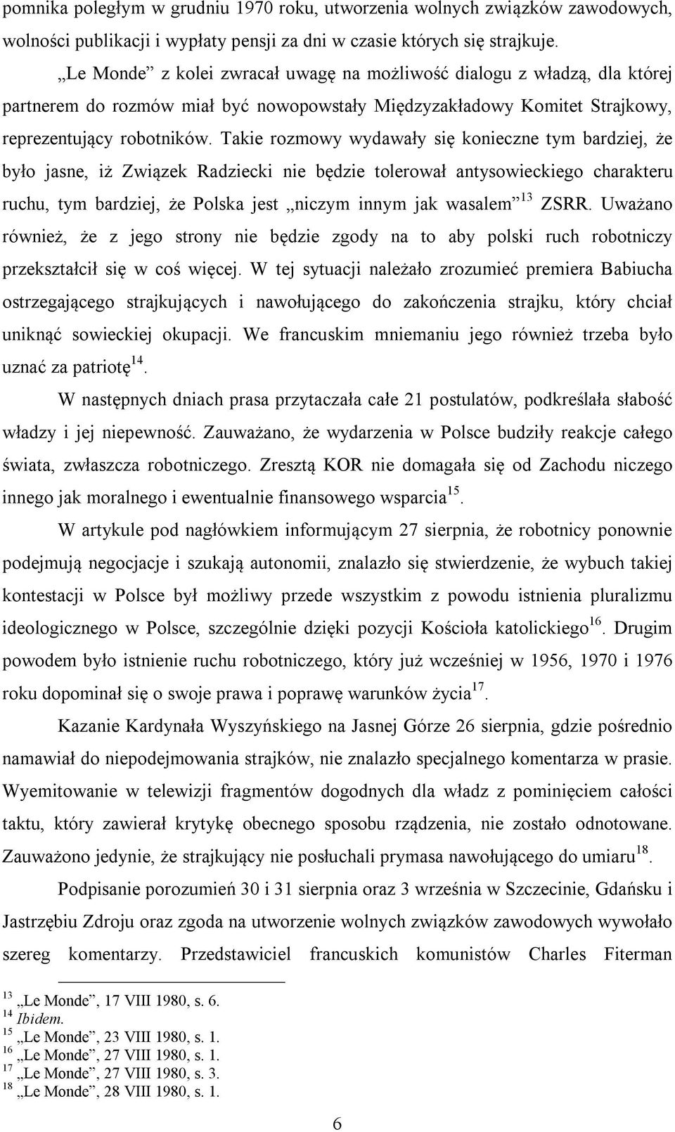 Takie rozmowy wydawały się konieczne tym bardziej, że było jasne, iż Związek Radziecki nie będzie tolerował antysowieckiego charakteru ruchu, tym bardziej, że Polska jest niczym innym jak wasalem 13