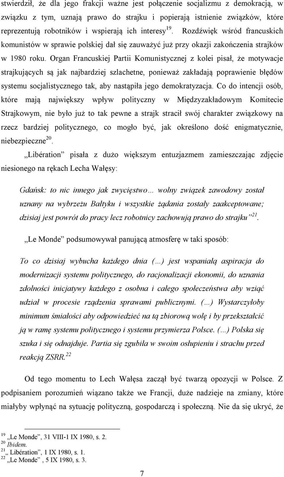 Organ Francuskiej Partii Komunistycznej z kolei pisał, że motywacje strajkujących są jak najbardziej szlachetne, ponieważ zakładają poprawienie błędów systemu socjalistycznego tak, aby nastąpiła jego