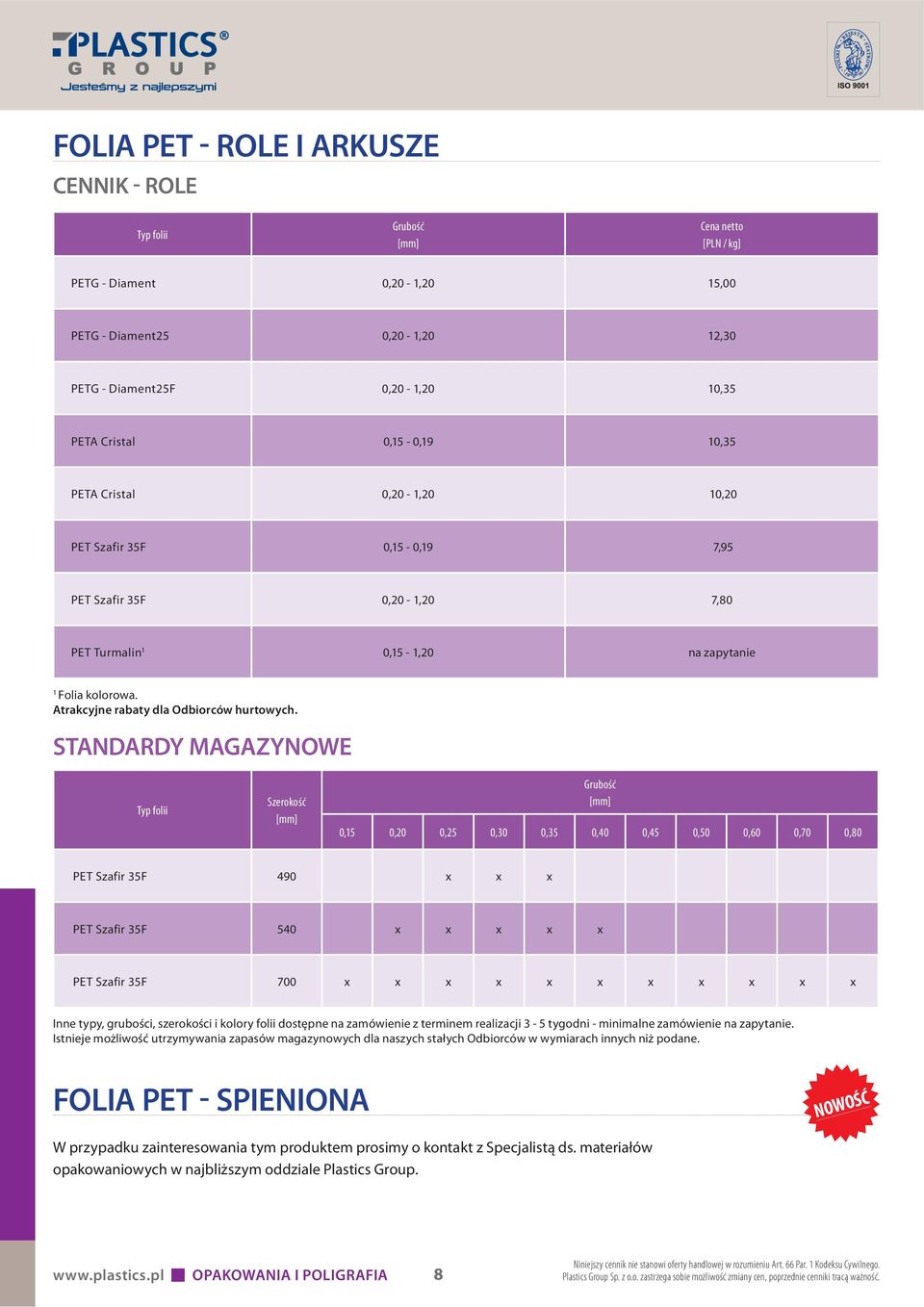 STANDARDY MAGAZYNOWE Szerokość Grubość 0,15 0,20 0,25 0,30 0,35 0,40 0,45 0,50 0,60 0,70 0,80 PET Szafir 35F 490 x x x PET Szafir 35F 540 x x x x x PET Szafir 35F 700 x x x x x x x x x x x Inne typy,