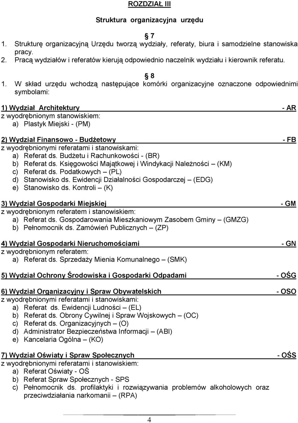 W skład urzędu wchodzą następujące komórki organizacyjne oznaczone odpowiednimi symbolami: 1) Wydział Architektury z wyodrębnionym stanowiskiem: a) Plastyk Miejski - (PM) - AR 2) Wydział Finansowo -