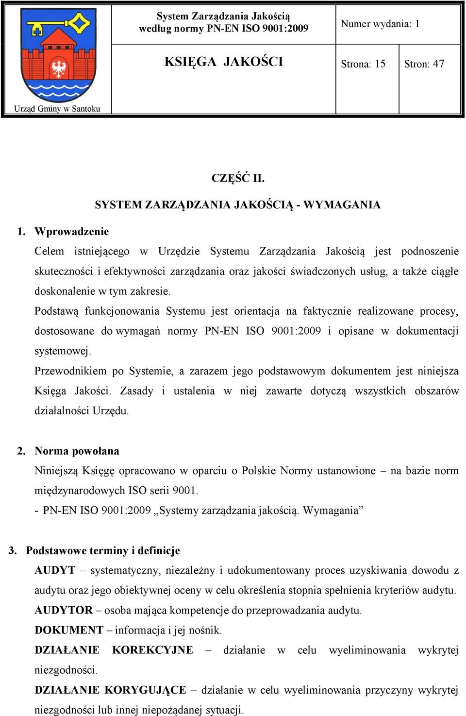 zakresie. Podstawą funkcjonowania Systemu jest orientacja na faktycznie realizowane procesy, dostosowane do wymagań normy PN-EN ISO 9001:2009 i opisane w dokumentacji systemowej.