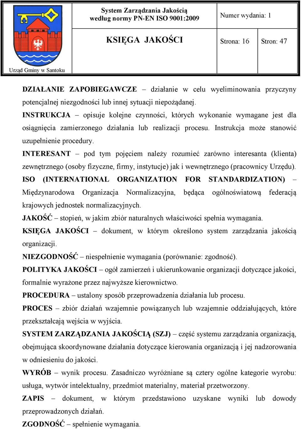 INTERESANT pod tym pojęciem należy rozumieć zarówno interesanta (klienta) zewnętrznego (osoby fizyczne, firmy, instytucje) jak i wewnętrznego (pracownicy Urzędu).