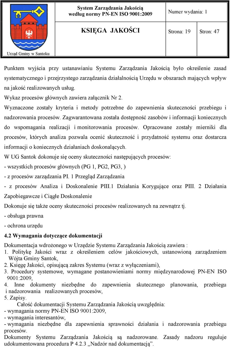 Wyznaczone zostały kryteria i metody potrzebne do zapewnienia skuteczności przebiegu i nadzorowania procesów.