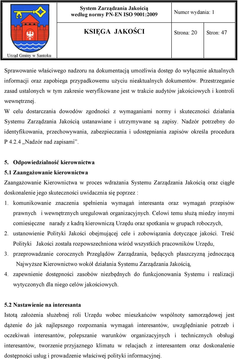 W celu dostarczania dowodów zgodności z wymaganiami normy i skuteczności działania Systemu Zarządzania Jakością ustanawiane i utrzymywane są zapisy.