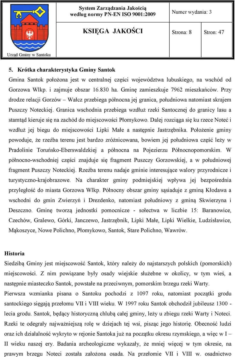 Granica wschodnia przebiega wzdłuż rzeki Santocznej do granicy lasu a stamtąd kieruje się na zachód do miejscowości Płomykowo.