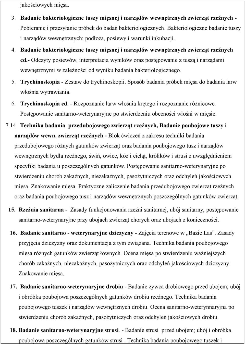 - Odczyty posiewów, interpretacja wyników oraz postępowanie z tuszą i narządami wewnętrznymi w zależności od wyniku badania bakteriologicznego. 5. Trychinoskopia - Zestaw do trychinoskopii.