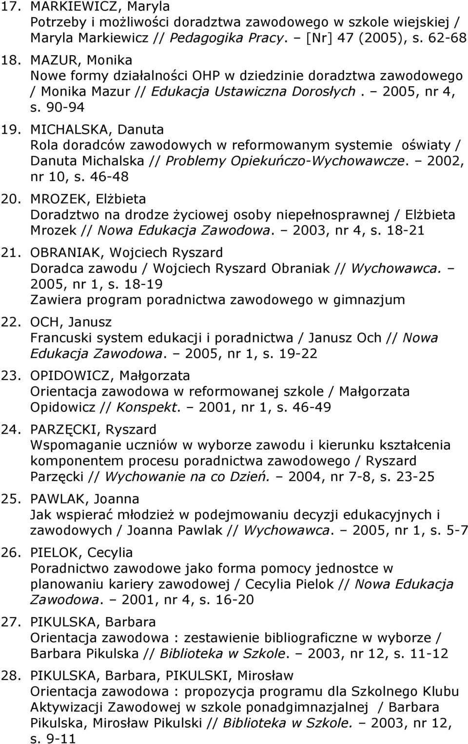 MICHALSKA, Danuta Rola doradców zawodowych w reformowanym systemie oświaty / Danuta Michalska // Problemy Opiekuńczo-Wychowawcze. 2002, nr 10, s. 46-48 20.