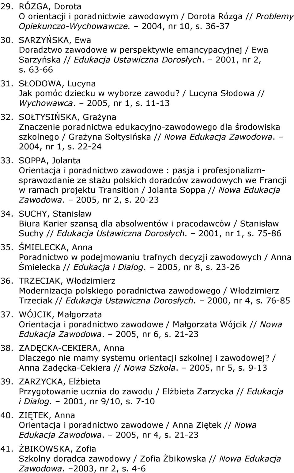 / Lucyna Słodowa // Wychowawca. 2005, nr 1, s. 11-13 32. SOŁTYSIŃSKA, Grażyna Znaczenie poradnictwa edukacyjno-zawodowego dla środowiska szkolnego / Grażyna Sołtysińska // Nowa Edukacja Zawodowa.