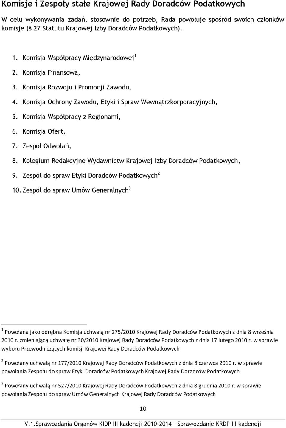 Komisja Współpracy z Regionami, 6. Komisja Ofert, 7. Zespół Odwołań, 8. Kolegium Redakcyjne Wydawnictw Krajowej Izby Doradców Podatkowych, 9. Zespół do spraw Etyki Doradców Podatkowych 2 10.