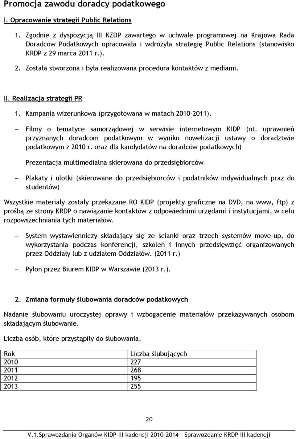 marca 2011 r.). 2. Została stworzona i była realizowana procedura kontaktów z mediami. II. Realizacja strategii PR 1. Kampania wizerunkowa (przygotowana w matach 2010-2011).