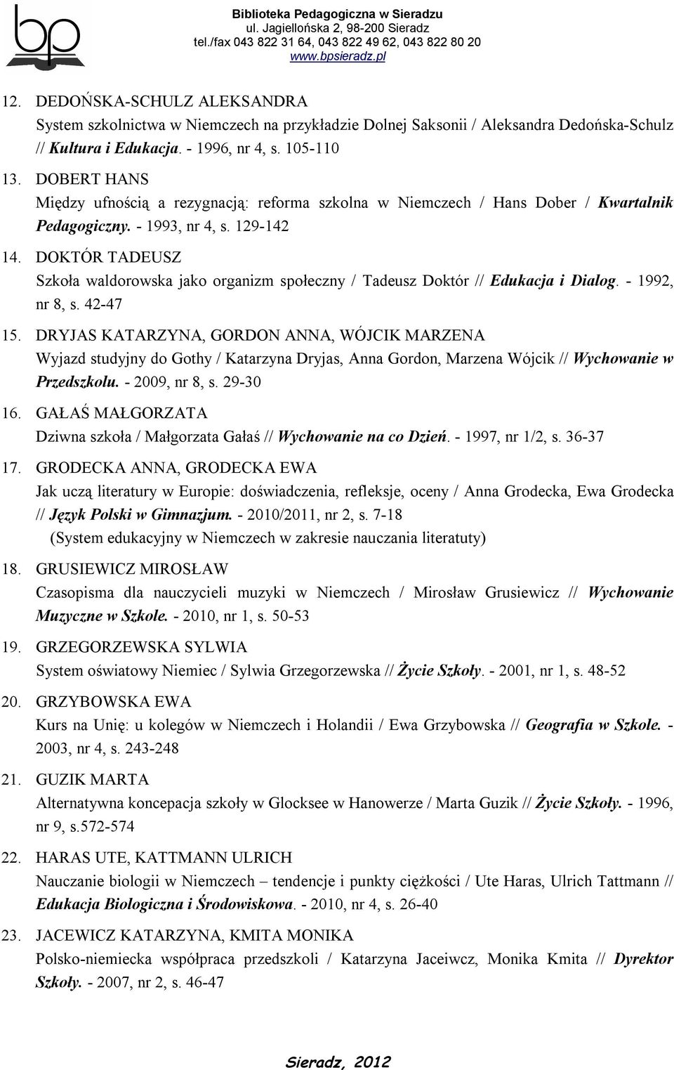 DOKTÓR TADEUSZ Szkoła waldorowska jako organizm społeczny / Tadeusz Doktór // Edukacja i Dialog. - 1992, nr 8, s. 42-47 15.