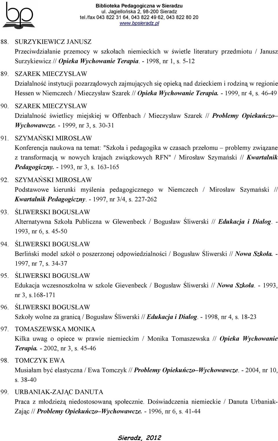 46-49 90. SZAREK MIECZYSŁAW Działalność świetlicy miejskiej w Offenbach / Mieczysław Szarek // Problemy Opiekuńczo Wychowawcze. - 1999, nr 3, s. 30-31 91.