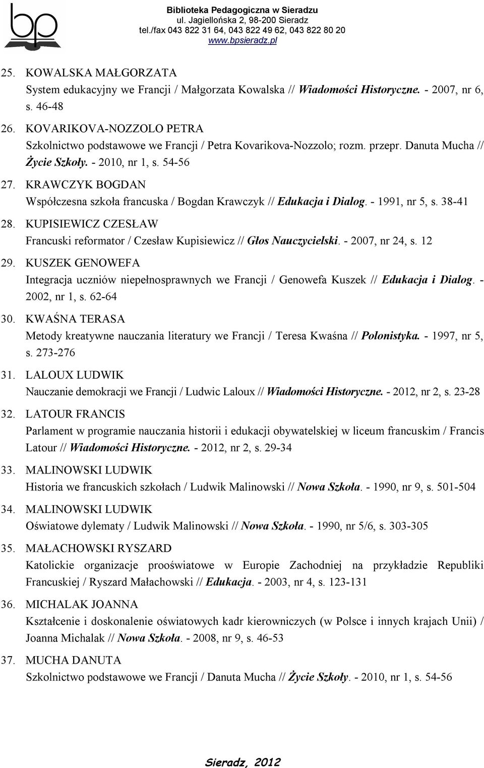 KRAWCZYK BOGDAN Współczesna szkoła francuska / Bogdan Krawczyk // Edukacja i Dialog. - 1991, nr 5, s. 38-41 28. KUPISIEWICZ CZESŁAW Francuski reformator / Czesław Kupisiewicz // Głos Nauczycielski.