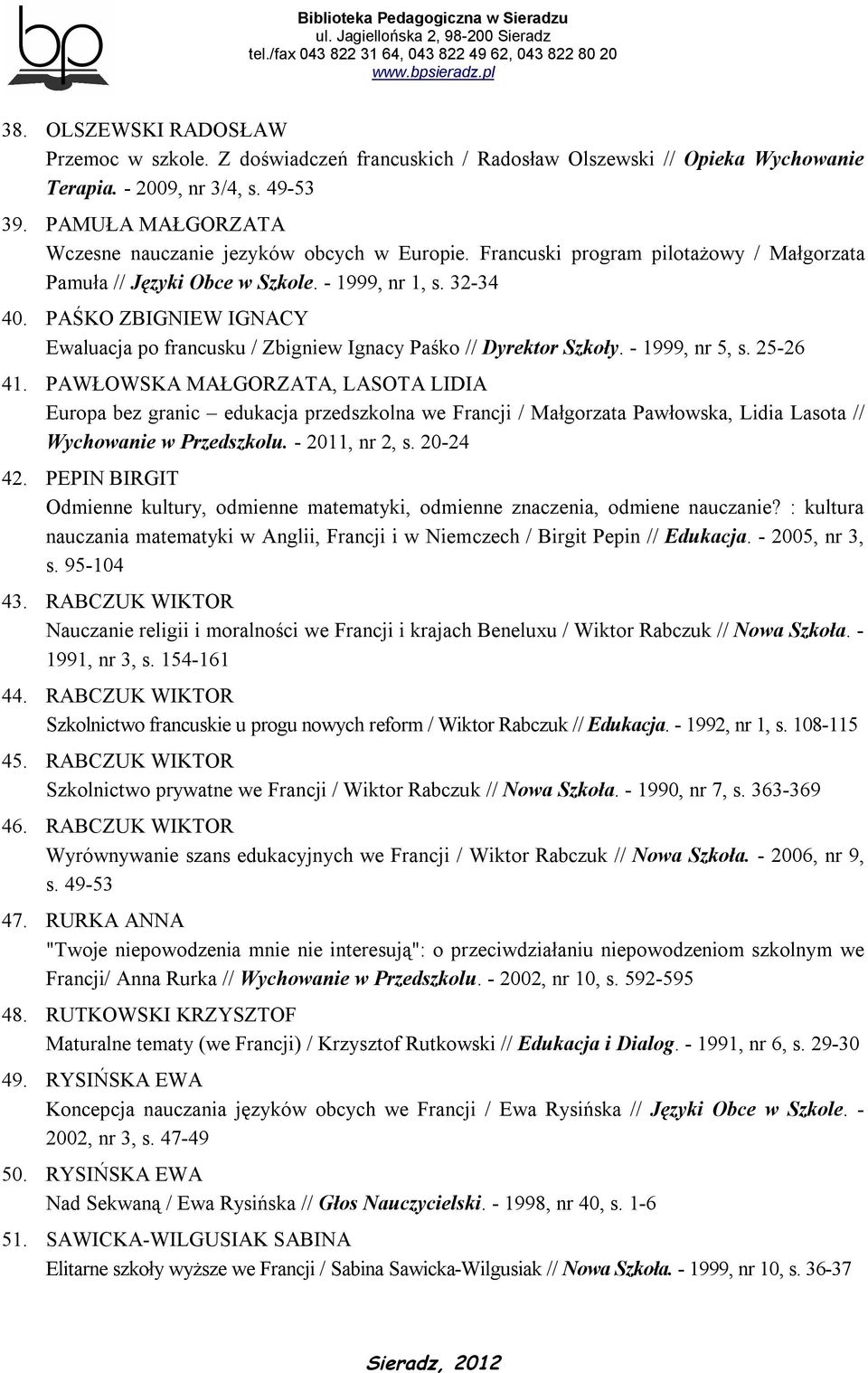 PAŚKO ZBIGNIEW IGNACY Ewaluacja po francusku / Zbigniew Ignacy Paśko // Dyrektor Szkoły. - 1999, nr 5, s. 25-26 41.