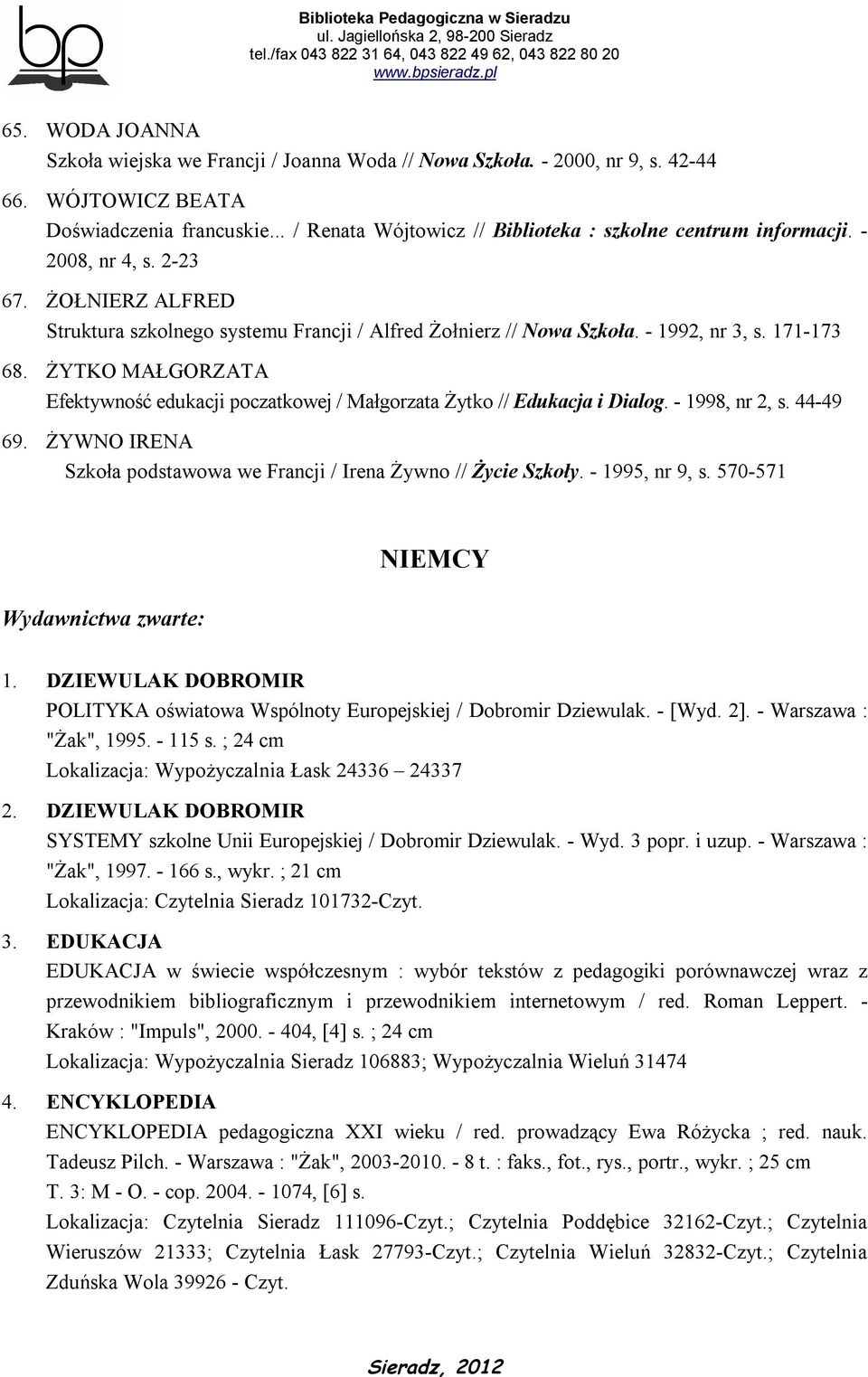 171-173 68. ŻYTKO MAŁGORZATA Efektywność edukacji poczatkowej / Małgorzata Żytko // Edukacja i Dialog. - 1998, nr 2, s. 44-49 69.