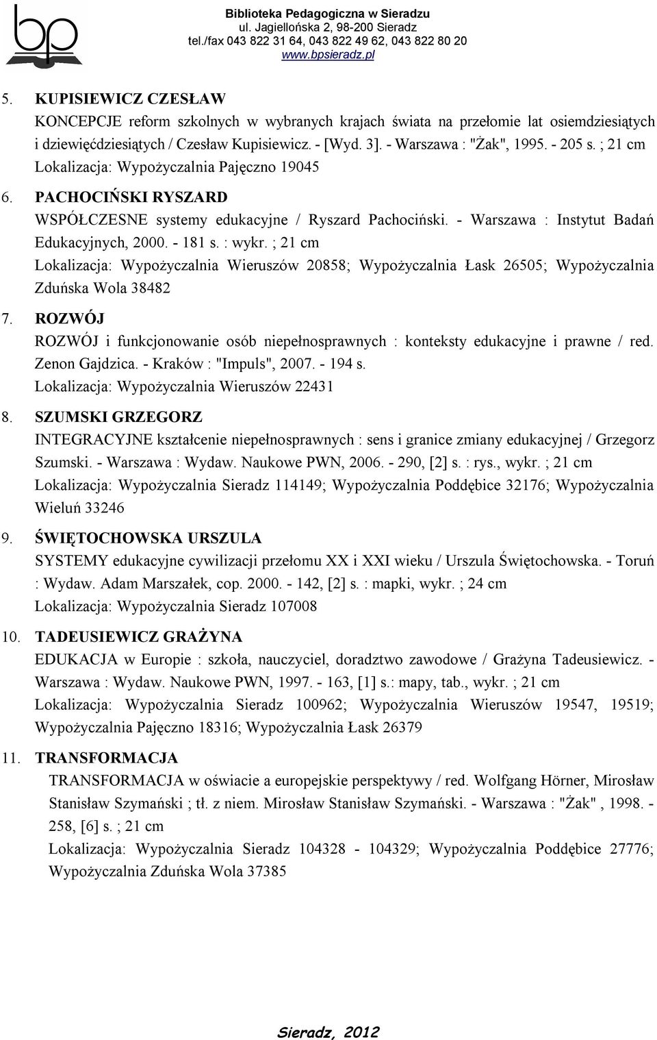 ; 21 cm Lokalizacja: Wypożyczalnia Wieruszów 20858; Wypożyczalnia Łask 26505; Wypożyczalnia Zduńska Wola 38482 7.