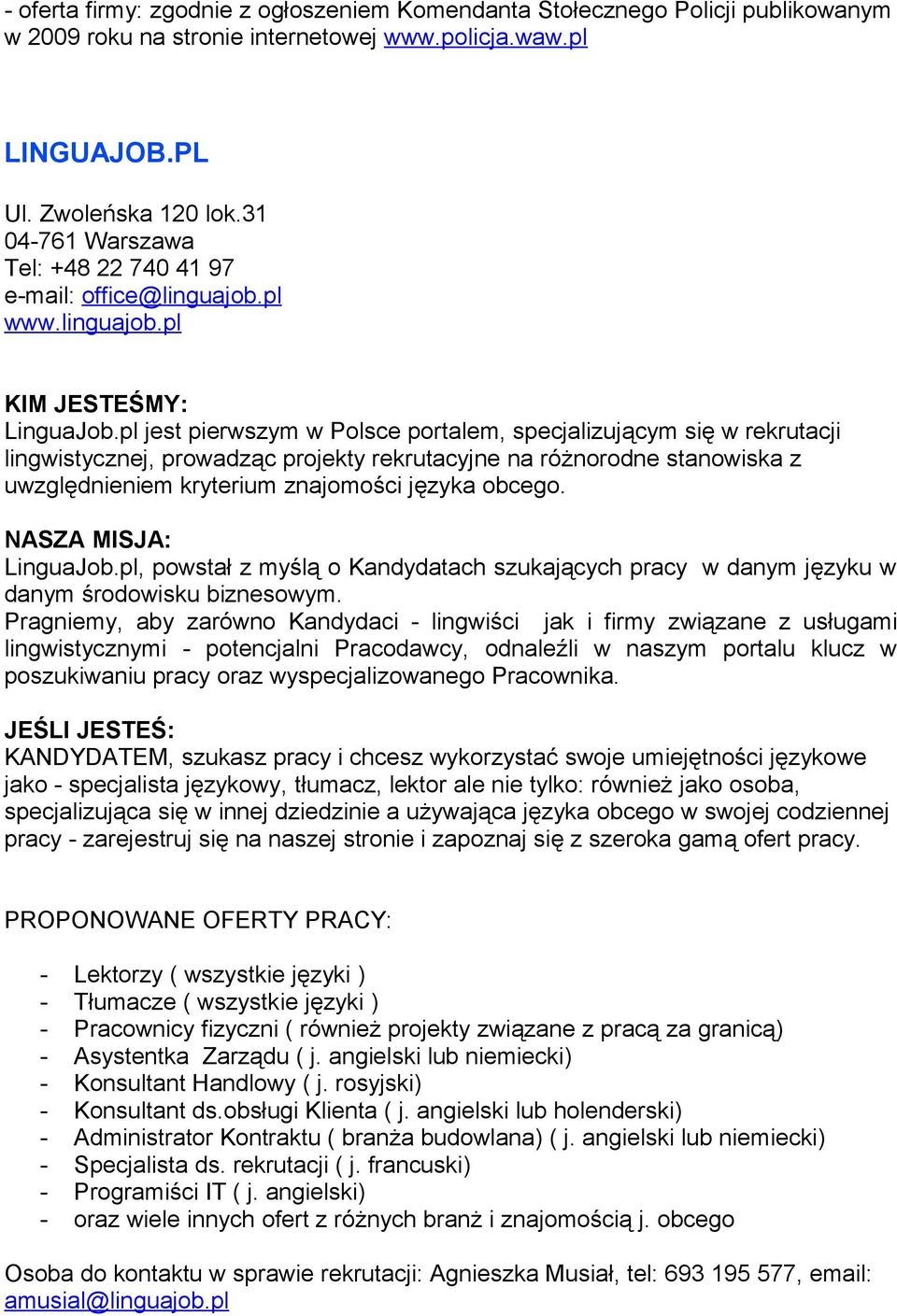 pl jest pierwszym w Polsce portalem, specjalizującym się w rekrutacji lingwistycznej, prowadząc projekty rekrutacyjne na różnorodne stanowiska z uwzględnieniem kryterium znajomości języka obcego.