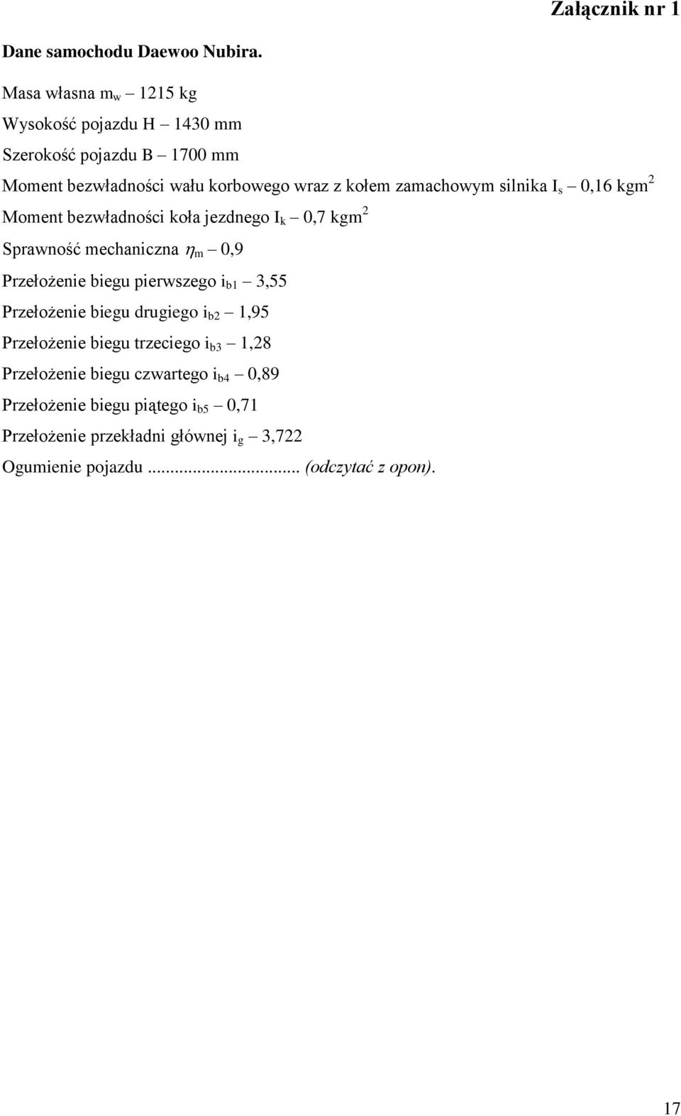 zamachowym silnika I s 0,6 kgm Momen bezwładności koła jezdnego I k 0,7 kgm Sprawność mechaniczna m 0,9 Przełożenie biegu