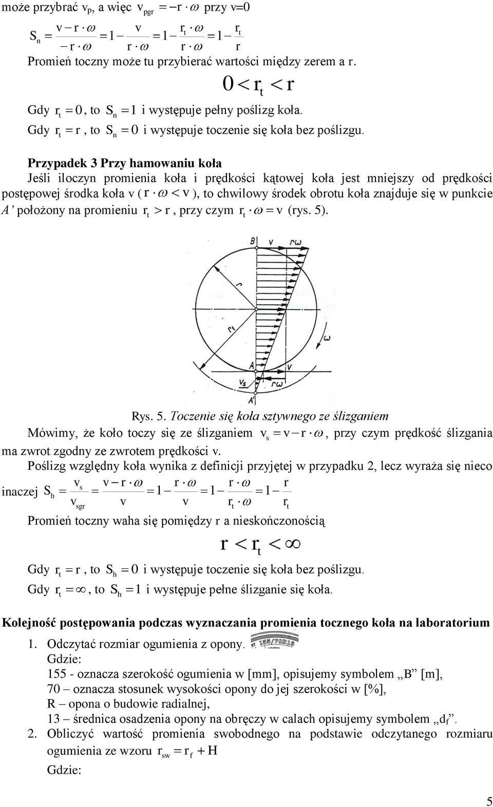 n Przypadek 3 Przy hamowaniu koła Jeśli iloczyn promienia koła i prędkości kąowej koła jes mniejszy od prędkości posępowej środka koła v ( r v ), o chwilowy środek obrou koła znajduje się w punkcie A