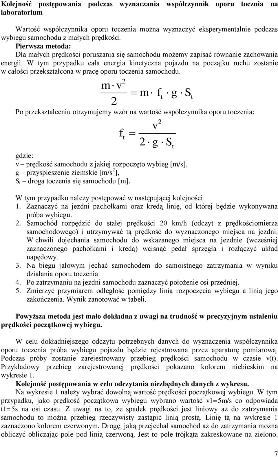 W ym przypadku cała energia kineyczna pojazdu na począku ruchu zosanie w całości przekszałcona w pracę oporu oczenia samochodu.