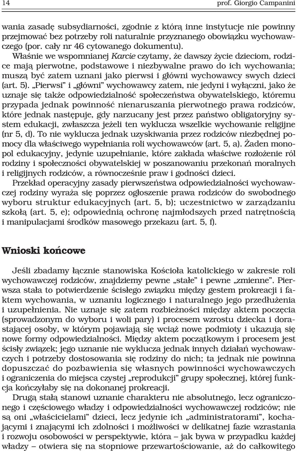 W³aœnie we wspomnianej Karcie czytamy, e dawszy ycie dzieciom, rodzice maj¹ pierwotne, podstawowe i niezbywalne prawo do ich wychowania; musz¹ byæ zatem uznani jako pierwsi i g³ówni wychowawcy swych