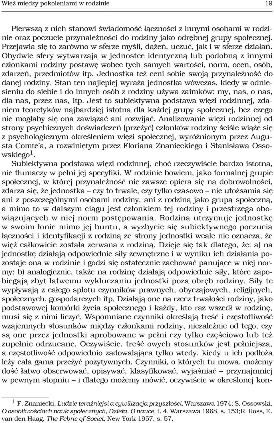 Obydwie sfery wytwarzaj¹ w jednostce identyczn¹ lub podobn¹ z innymi cz³onkami rodziny postawê wobec tych samych wartoœci, norm, ocen, osób, zdarzeñ, przedmiotów itp.