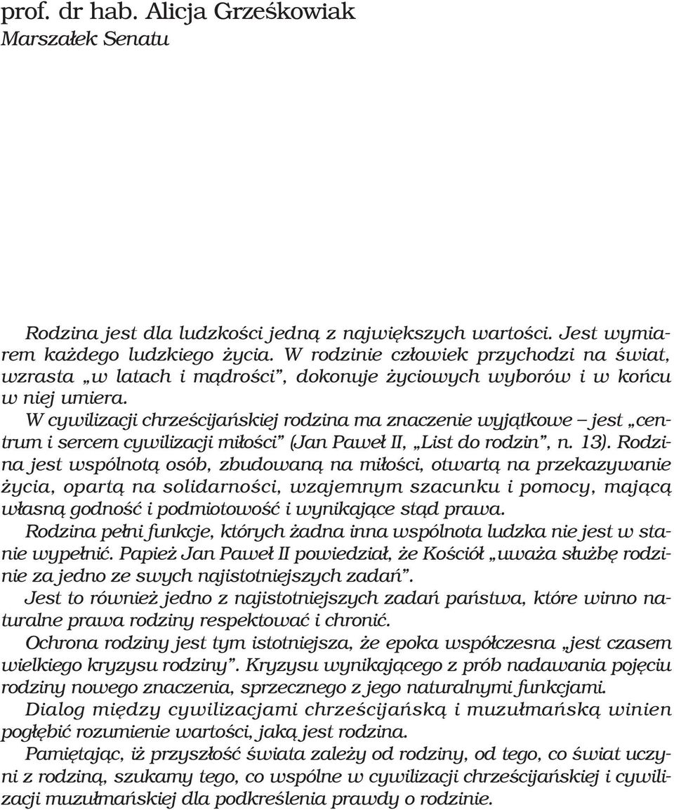 W cywilizacji chrzeœcijañskiej rodzina ma znaczenie wyj¹tkowe jest centrum i sercem cywilizacji mi³oœci (Jan Pawe³ II, List do rodzin, n. 13).