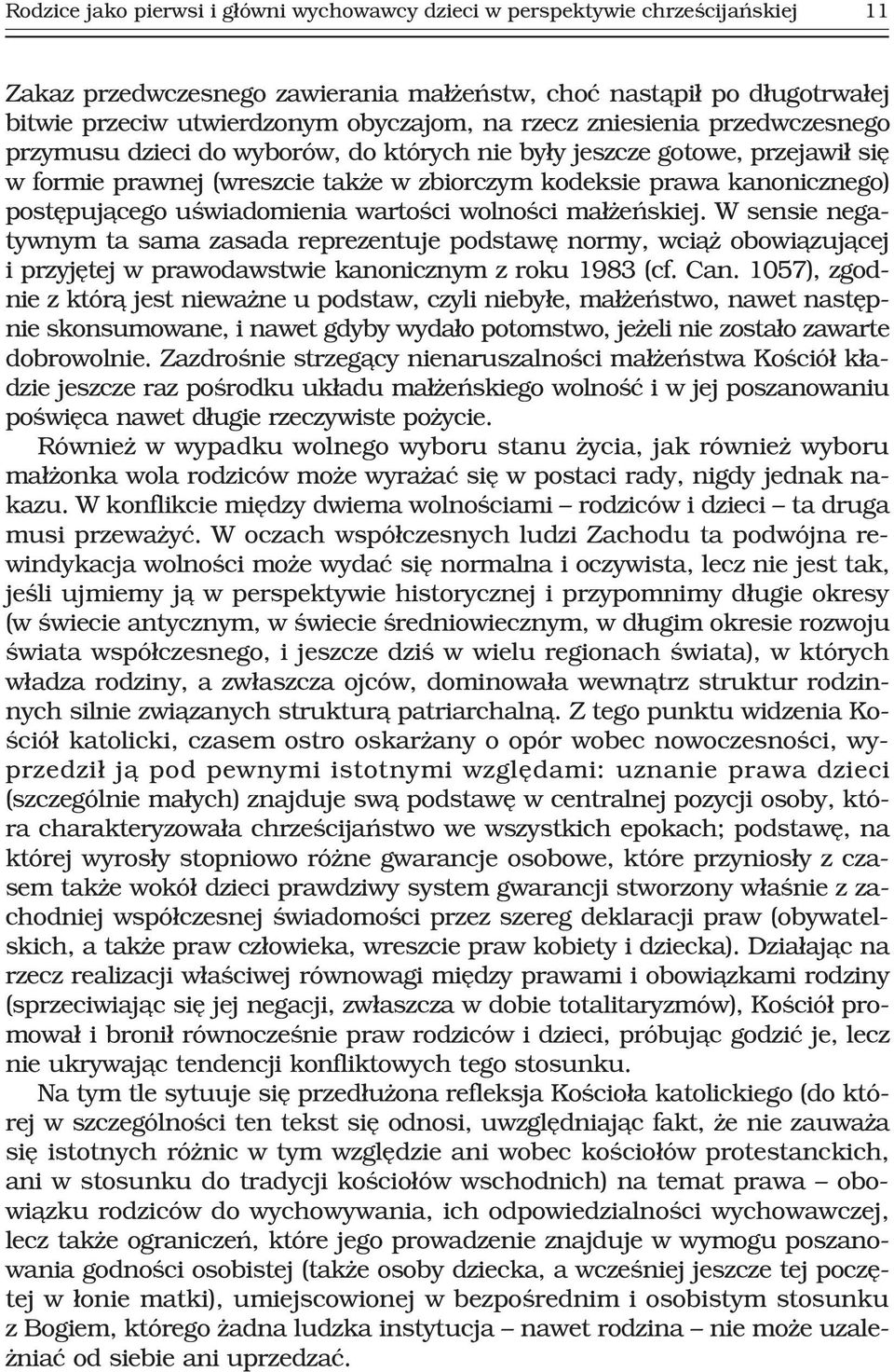 uœwiadomienia wartoœci wolnoœci ma³ eñskiej. W sensie negatywnym ta sama zasada reprezentuje podstawê normy, wci¹ obowi¹zuj¹cej i przyjêtej w prawodawstwie kanonicznym z roku 1983 (cf. Can.