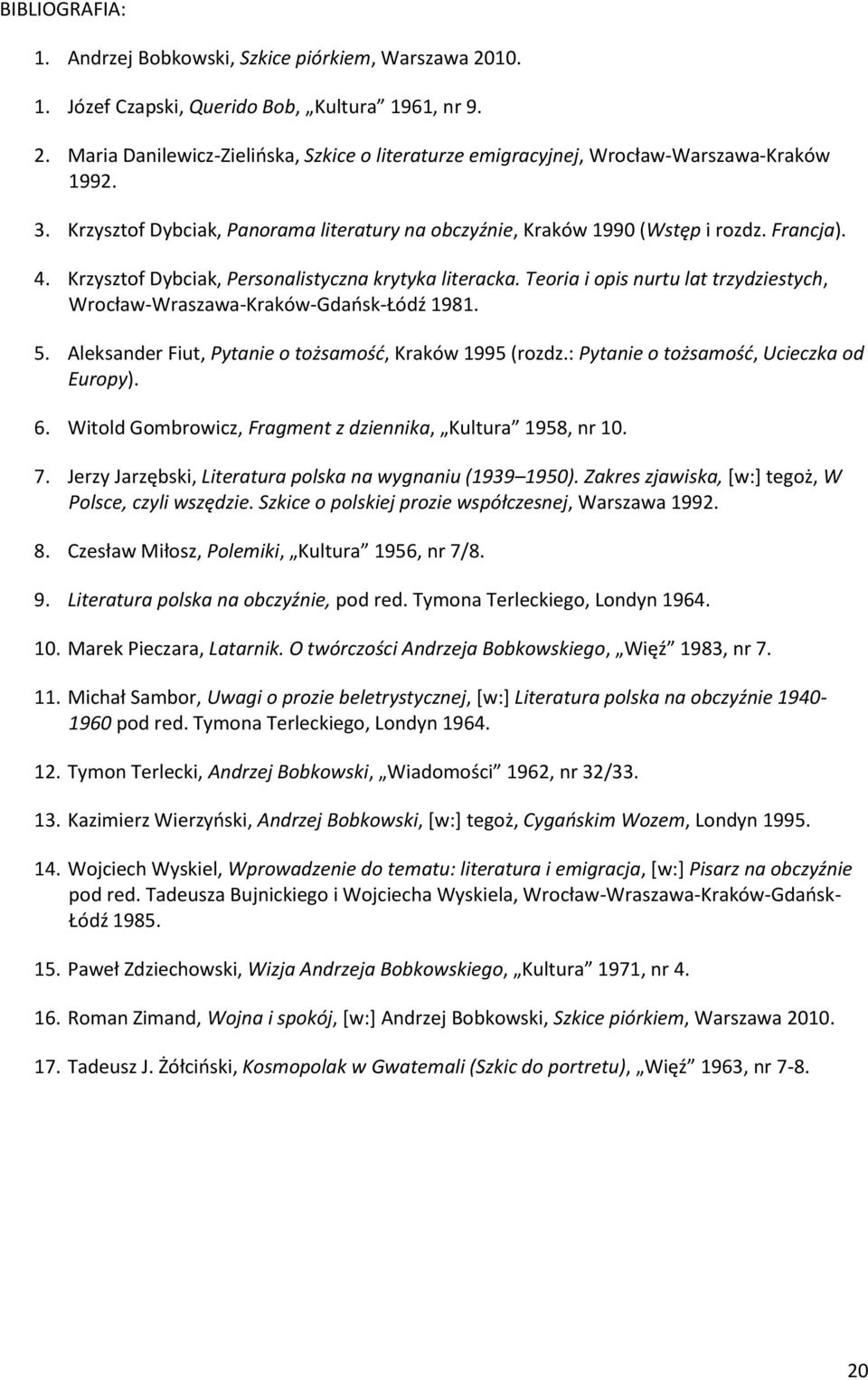 Teoria i opis nurtu lat trzydziestych, Wrocław-Wraszawa-Kraków-Gdaosk-Łódź 1981. 5. Aleksander Fiut, Pytanie o tożsamośd, Kraków 1995 (rozdz.: Pytanie o tożsamośd, Ucieczka od Europy). 6.