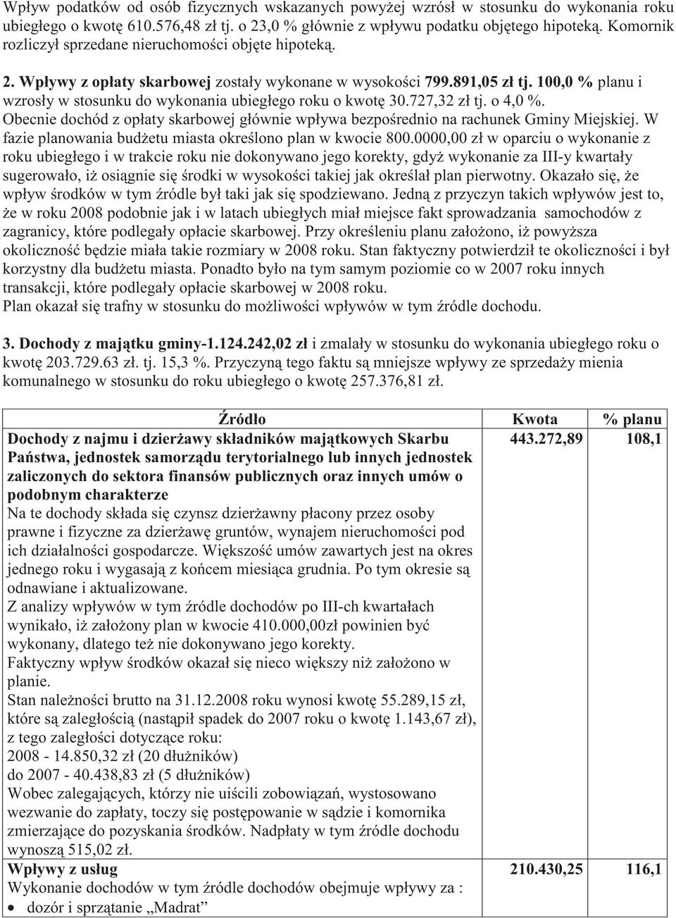 100,0 % planu i wzrosły w stosunku do wykonania ubiegłego roku o kwot 30.727,32 zł tj. o 4,0 %. Obecnie dochód z opłaty skarbowej głównie wpływa bezpo rednio na rachunek Gminy Miejskiej.