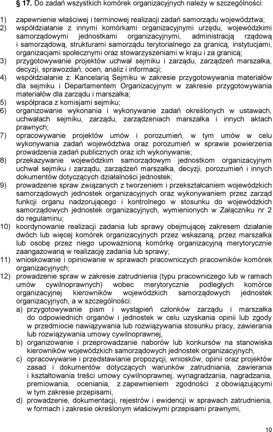 społecznymi oraz stowarzyszeniami w kraju i za granicą; 3) przygotowywanie projektów uchwał sejmiku i zarządu, zarządzeń marszałka, decyzji, sprawozdań, ocen, analiz i informacji; 4) współdziałanie