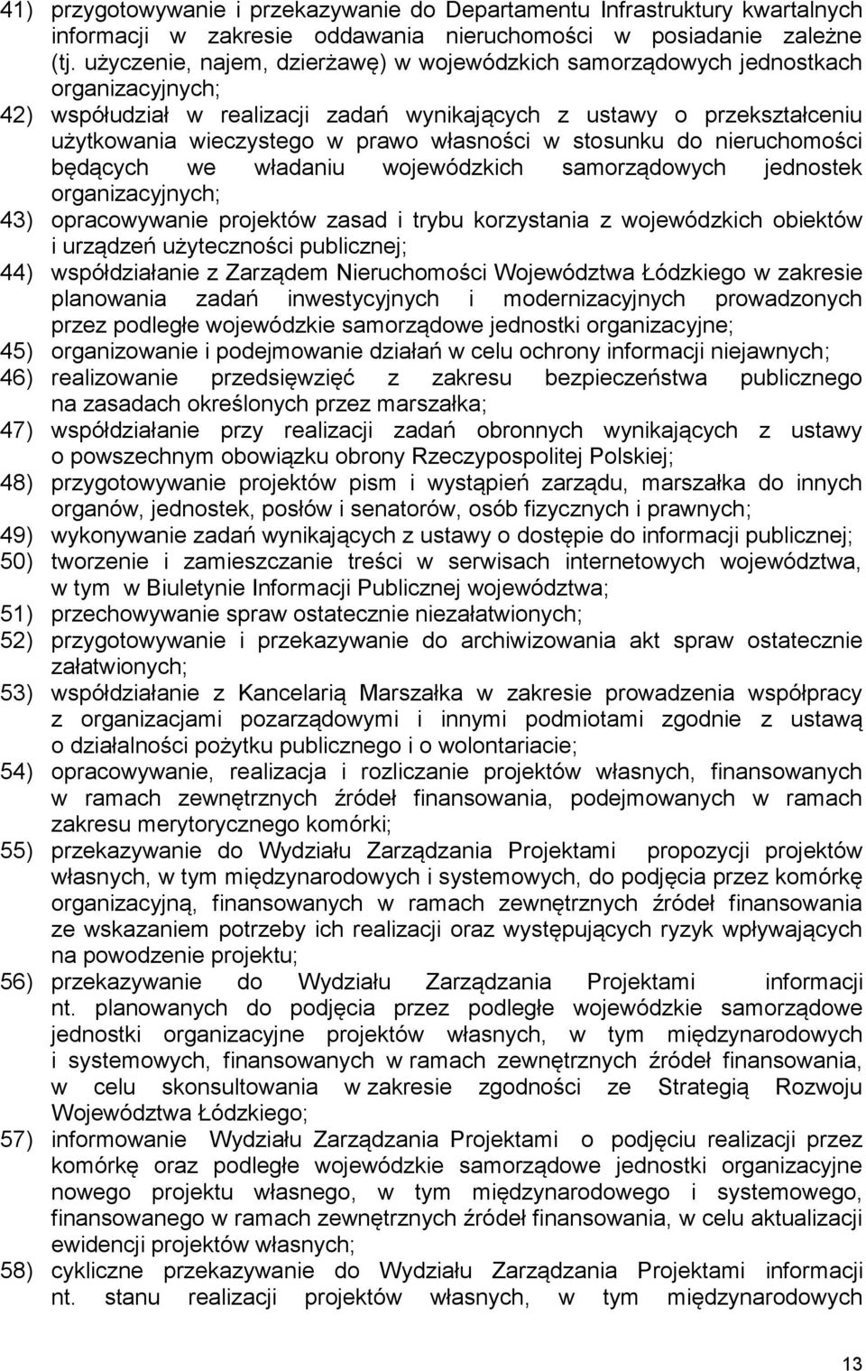 własności w stosunku do nieruchomości będących we władaniu wojewódzkich samorządowych jednostek organizacyjnych; 43) opracowywanie projektów zasad i trybu korzystania z wojewódzkich obiektów i