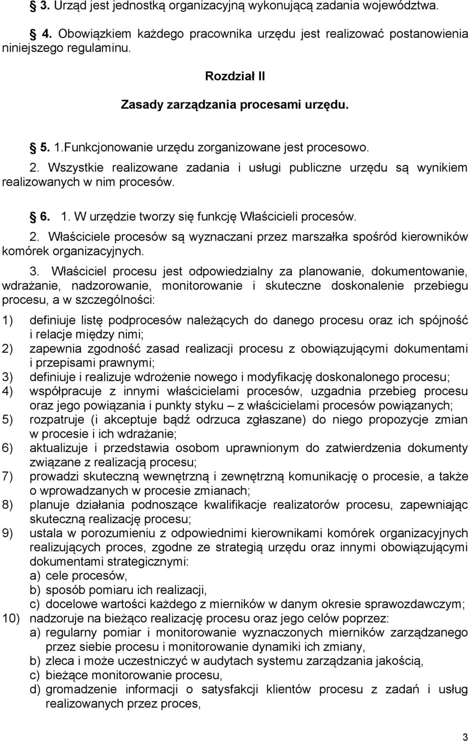 Wszystkie realizowane zadania i usługi publiczne urzędu są wynikiem realizowanych w nim procesów. 6. 1. W urzędzie tworzy się funkcję Właścicieli procesów. 2.