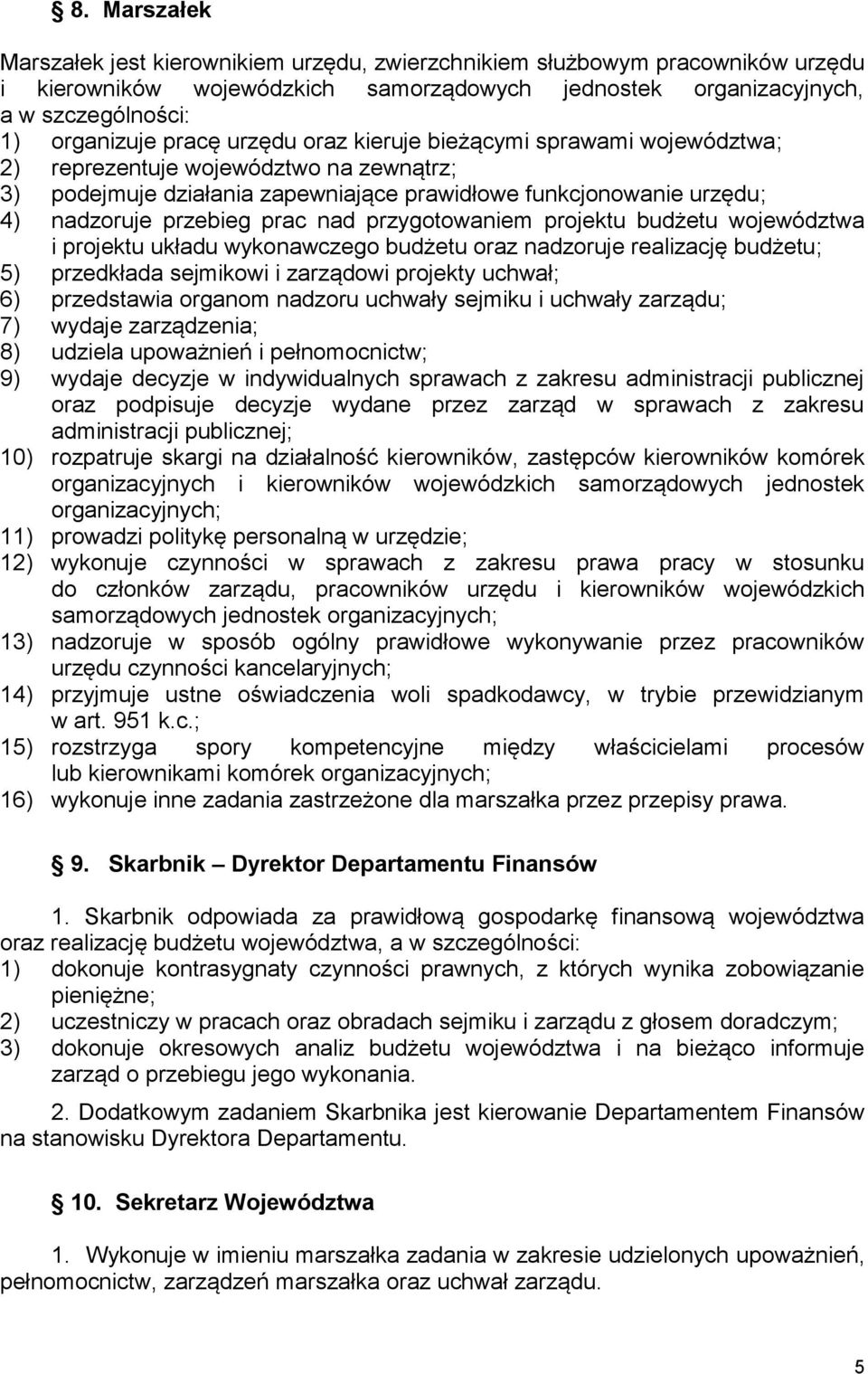 przygotowaniem projektu budżetu województwa i projektu układu wykonawczego budżetu oraz nadzoruje realizację budżetu; 5) przedkłada sejmikowi i zarządowi projekty uchwał; 6) przedstawia organom