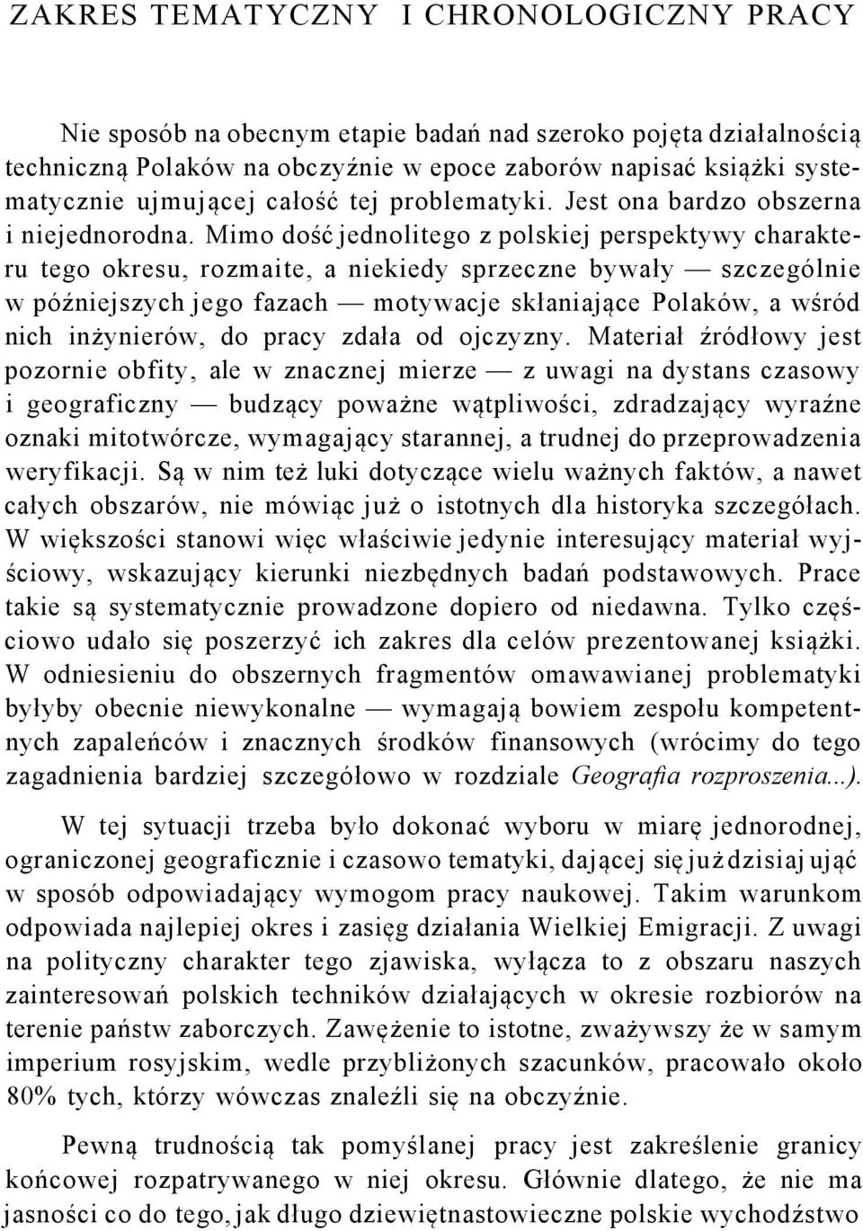 Mimo dość jednolitego z polskiej perspektywy charakteru tego okresu, rozmaite, a niekiedy sprzeczne bywały szczególnie w późniejszych jego fazach motywacje skłaniające Polaków, a wśród nich