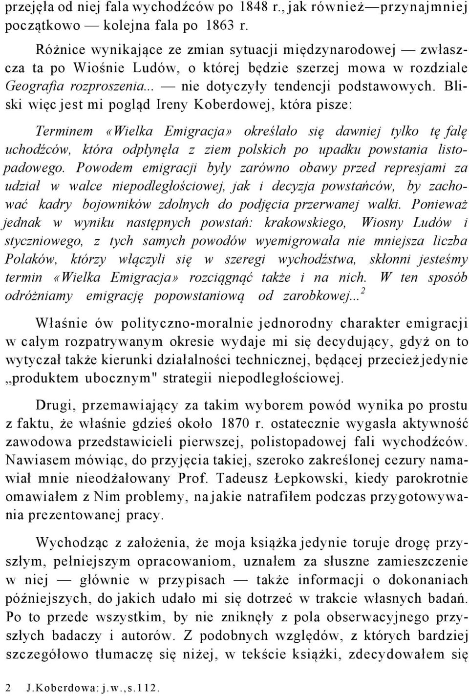 Bliski więc jest mi pogląd Ireny Koberdowej, która pisze: Terminem «Wielka Emigracja» określało się dawniej tylko tę falę uchodźców, która odpłynęła z ziem polskich po upadku powstania listopadowego.