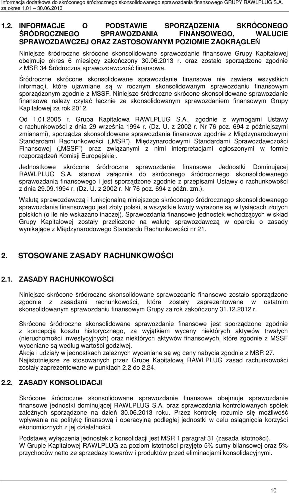 Śródroczne skrócone skonsolidowane sprawozdanie finansowe nie zawiera wszystkich informacji, które ujawniane są w rocznym skonsolidowanym sprawozdaniu finansowym sporządzonym zgodnie z MSSF.